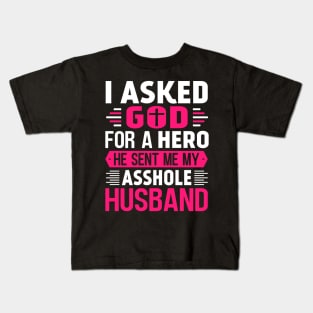 I Asked God For A Hero He Sent Me My Asshole Husband Kids T-Shirt